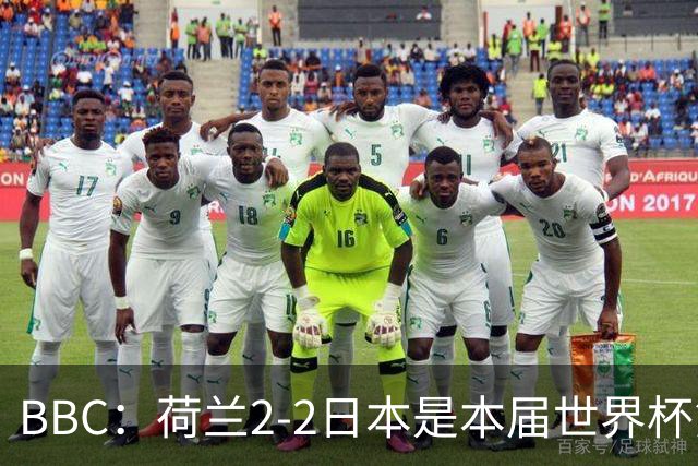 BBC：荷兰2-2日本是本届世界杯第一场准时开球的比赛